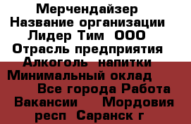 Мерчендайзер › Название организации ­ Лидер Тим, ООО › Отрасль предприятия ­ Алкоголь, напитки › Минимальный оклад ­ 28 000 - Все города Работа » Вакансии   . Мордовия респ.,Саранск г.